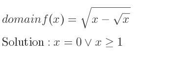 The domain of f(x)=sqrt(x-\sqrt{x)} is x=0\lor x>= 1